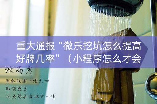 重大通报“微乐挖坑怎么提高好牌几率”（小程序怎么才会赢)
