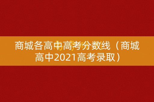 商城各高中高考分数线（商城高中2021高考录取）