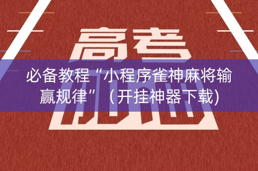 必备教程“小程序雀神麻将输赢规律”（开挂神器下载)