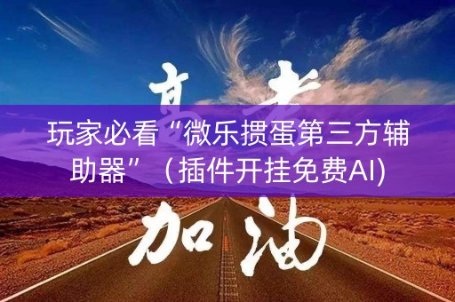 玩家必看“微乐掼蛋第三方辅助器”（插件开挂免费AI)