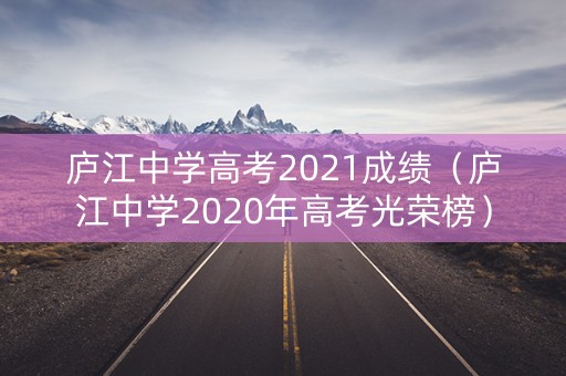 庐江中学高考2021成绩（庐江中学2020年高考光荣榜）