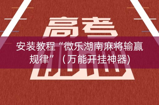 安装教程“微乐湖南麻将输赢规律”（万能开挂神器)