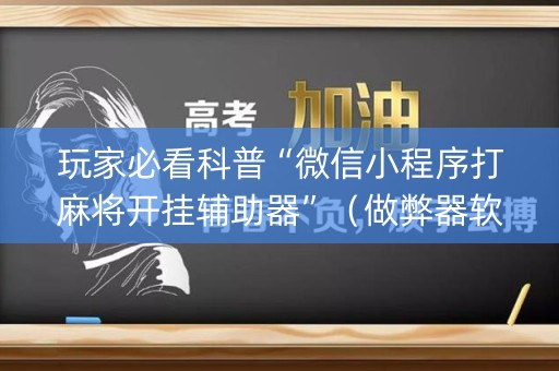 玩家必看科普“微信小程序打麻将开挂辅助器”（做弊器软件下载)