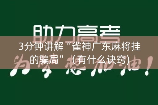 3分钟讲解“雀神广东麻将挂的骗局”（有什么诀窍)