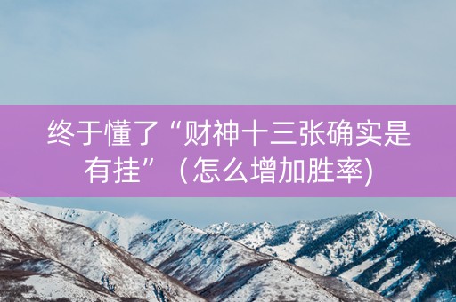终于懂了“财神十三张确实是有挂”（怎么增加胜率)