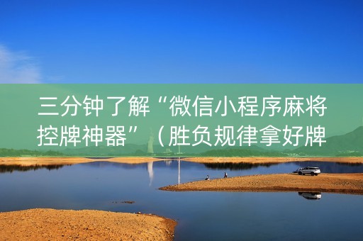 三分钟了解“微信小程序麻将控牌神器”（胜负规律拿好牌)