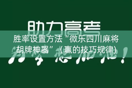胜率设置方法“微乐四川麻将胡牌神器”（赢的技巧规律)
