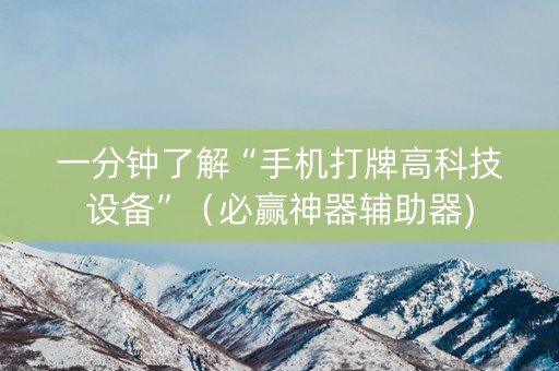 一分钟了解“手机打牌高科技设备”（必赢神器辅助器)