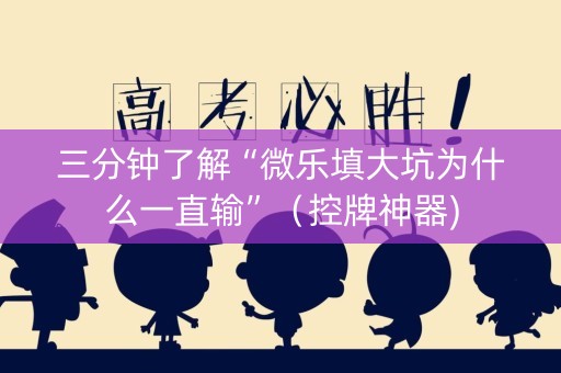 三分钟了解“微乐填大坑为什么一直输”（控牌神器)