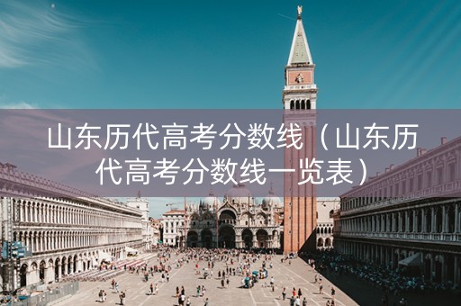 山东历代高考分数线（山东历代高考分数线一览表）