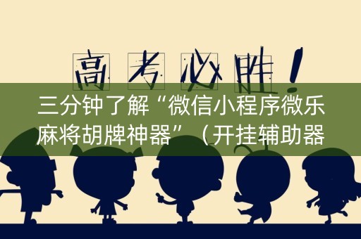 三分钟了解“微信小程序微乐麻将胡牌神器”（开挂辅助器脚本)