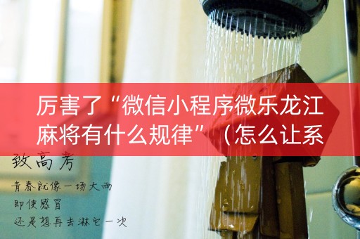 厉害了“微信小程序微乐龙江麻将有什么规律”（怎么让系统给自己好牌)