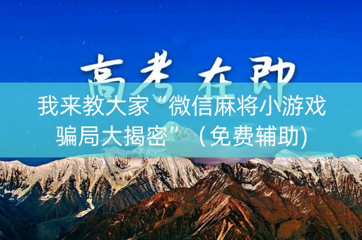 我来教大家“微信麻将小游戏骗局大揭密”（免费辅助)