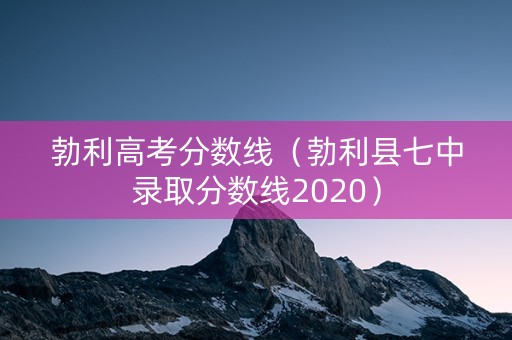 勃利高考分数线（勃利县七中录取分数线2020）