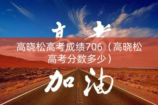 高晓松高考成绩706（高晓松高考分数多少）