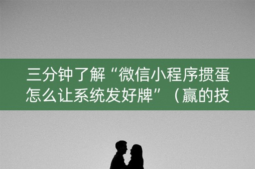 三分钟了解“微信小程序掼蛋怎么让系统发好牌”（赢的技巧规律)