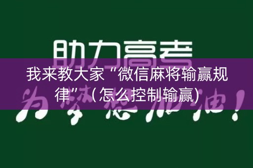 我来教大家“微信麻将输赢规律”（怎么控制输赢)