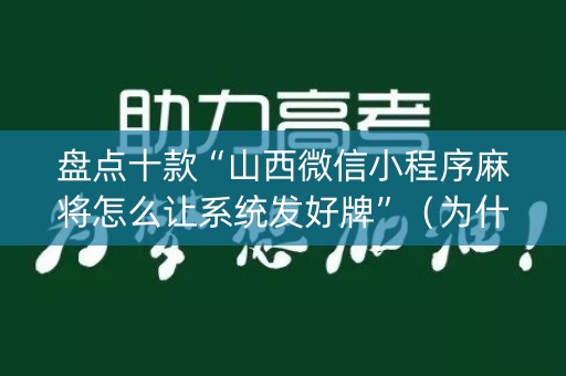 盘点十款“山西微信小程序麻将怎么让系统发好牌”（为什么有人一直赢)
