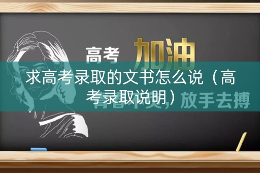 求高考录取的文书怎么说（高考录取说明）