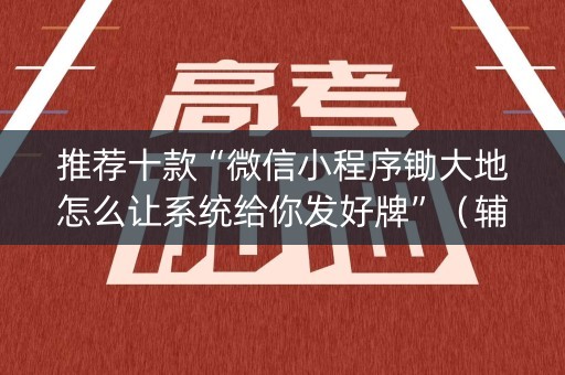推荐十款“微信小程序锄大地怎么让系统给你发好牌”（辅助器插件)