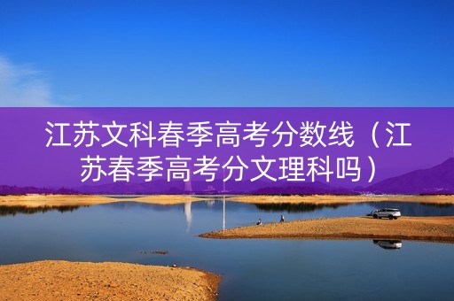 江苏文科春季高考分数线（江苏春季高考分文理科吗）