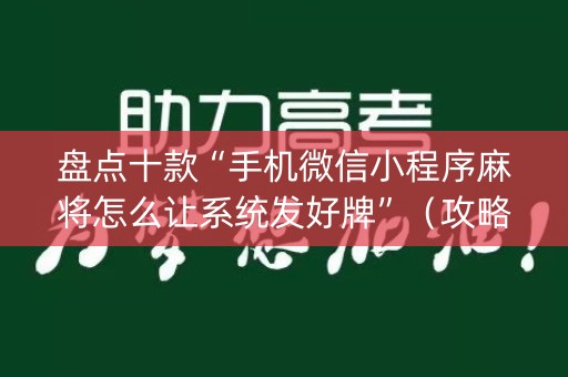盘点十款“手机微信小程序麻将怎么让系统发好牌”（攻略插件)