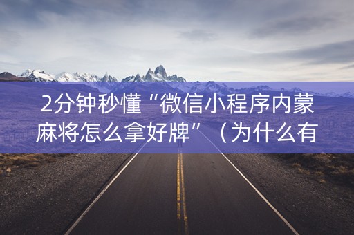 2分钟秒懂“微信小程序内蒙麻将怎么拿好牌”（为什么有人一直赢)