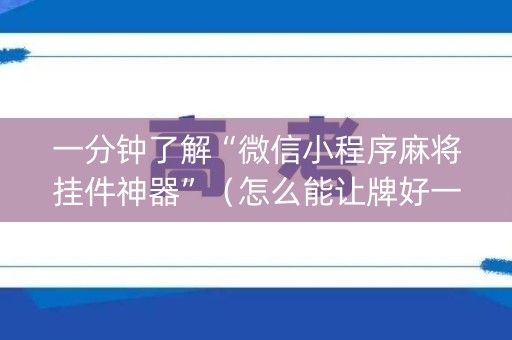 一分钟了解“微信小程序麻将挂件神器”（怎么能让牌好一点)