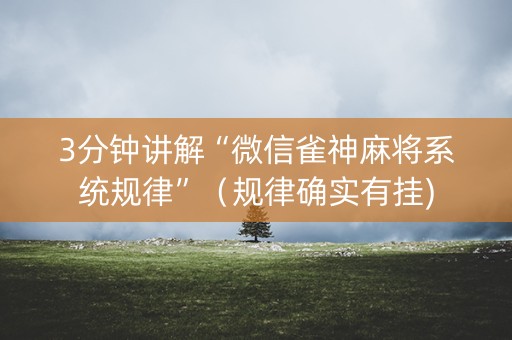 3分钟讲解“微信雀神麻将系统规律”（规律确实有挂)