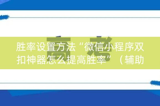 胜率设置方法“微信小程序双扣神器怎么提高胜率”（辅助软件)