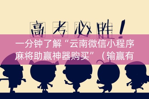 一分钟了解“云南微信小程序麻将助赢神器购买”（输赢有什么规律)