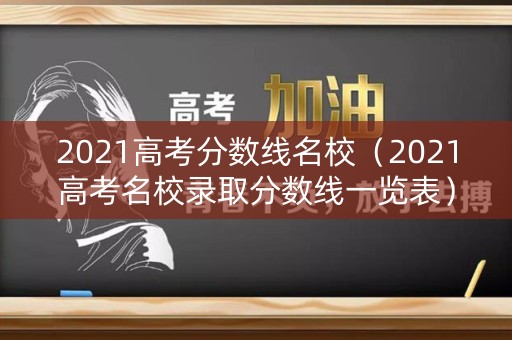 2021高考分数线名校（2021高考名校录取分数线一览表）