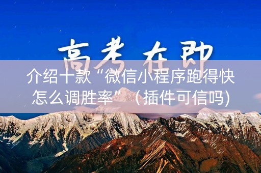 介绍十款“微信小程序跑得快怎么调胜率”（插件可信吗)