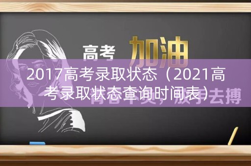 2017高考录取状态（2021高考录取状态查询时间表）