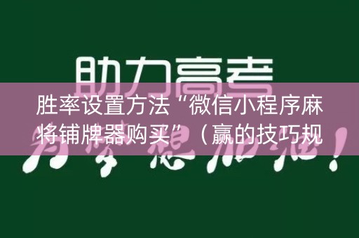 胜率设置方法“微信小程序麻将铺牌器购买”（赢的技巧规律)