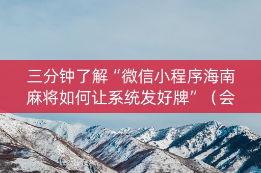 三分钟了解“微信小程序海南麻将如何让系统发好牌”（会员会提高胜率吗)