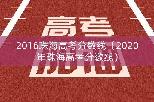 2016珠海高考分数线（2020年珠海高考分数线）