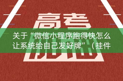 关于“微信小程序跑得快怎么让系统给自己发好牌”（挂件神器)