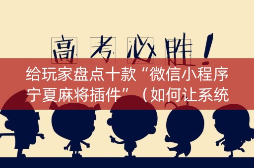 给玩家盘点十款“微信小程序宁夏麻将插件”（如何让系统发好牌)