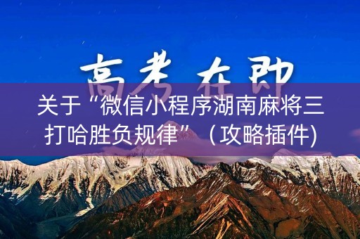 关于“微信小程序湖南麻将三打哈胜负规律”（攻略插件)