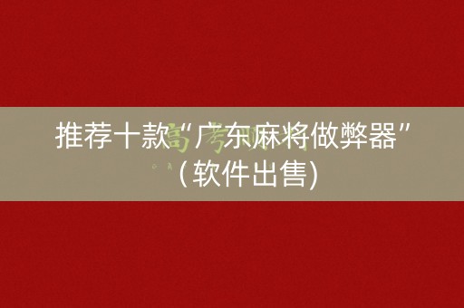 推荐十款“广东麻将做弊器”（软件出售)