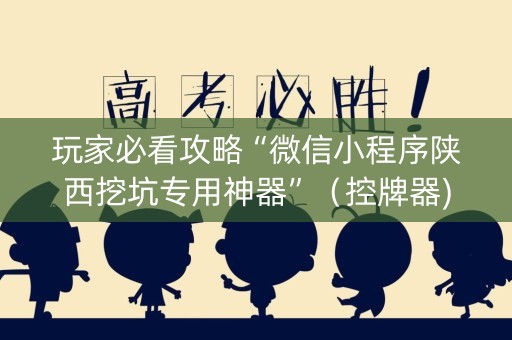 玩家必看攻略“微信小程序陕西挖坑专用神器”（控牌器)