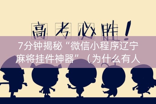 7分钟揭秘“微信小程序辽宁麻将挂件神器”（为什么有人一直赢)