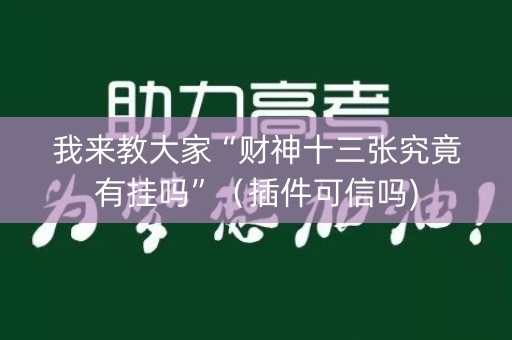 我来教大家“财神十三张究竟有挂吗”（插件可信吗)