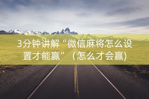 3分钟讲解“微信麻将怎么设置才能赢”（怎么才会赢)
