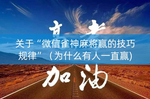 关于“微信雀神麻将赢的技巧规律”（为什么有人一直赢)