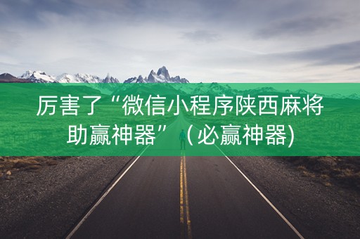 厉害了“微信小程序陕西麻将助赢神器”（必赢神器)