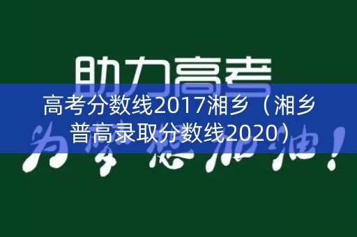 高考分数线2017湘乡（湘乡普高录取分数线2020）