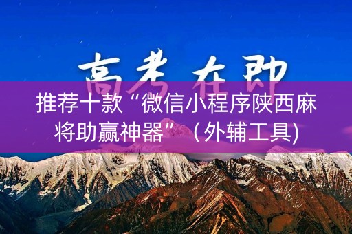 推荐十款“微信小程序陕西麻将助赢神器”（外辅工具)