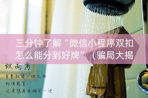 三分钟了解“微信小程序双扣怎么能分到好牌”（骗局大揭秘)